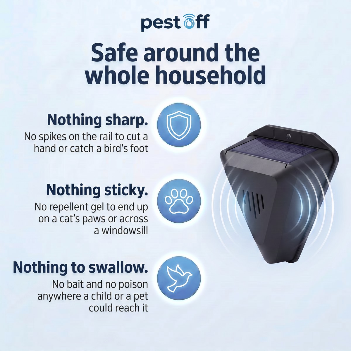 Safe around the whole household: nothing sharp, nothing sticky, nothing to swallow